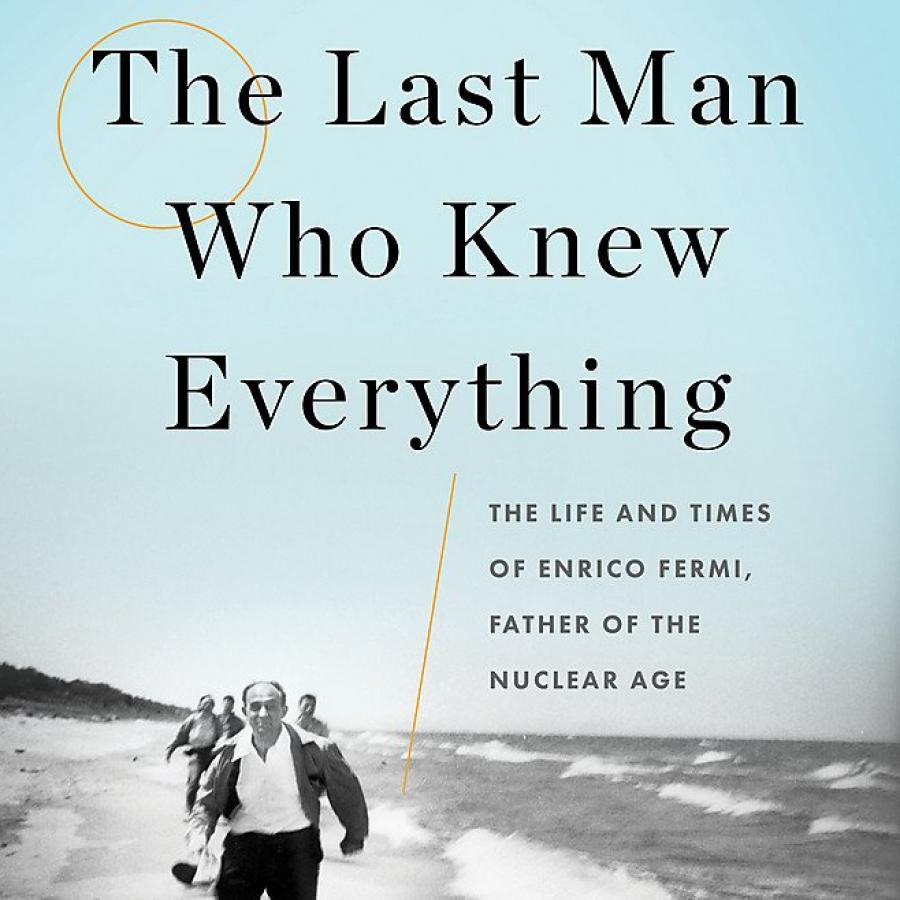 The Last Man Who Knew Everything: The Life and Times of Enrico Fermi 