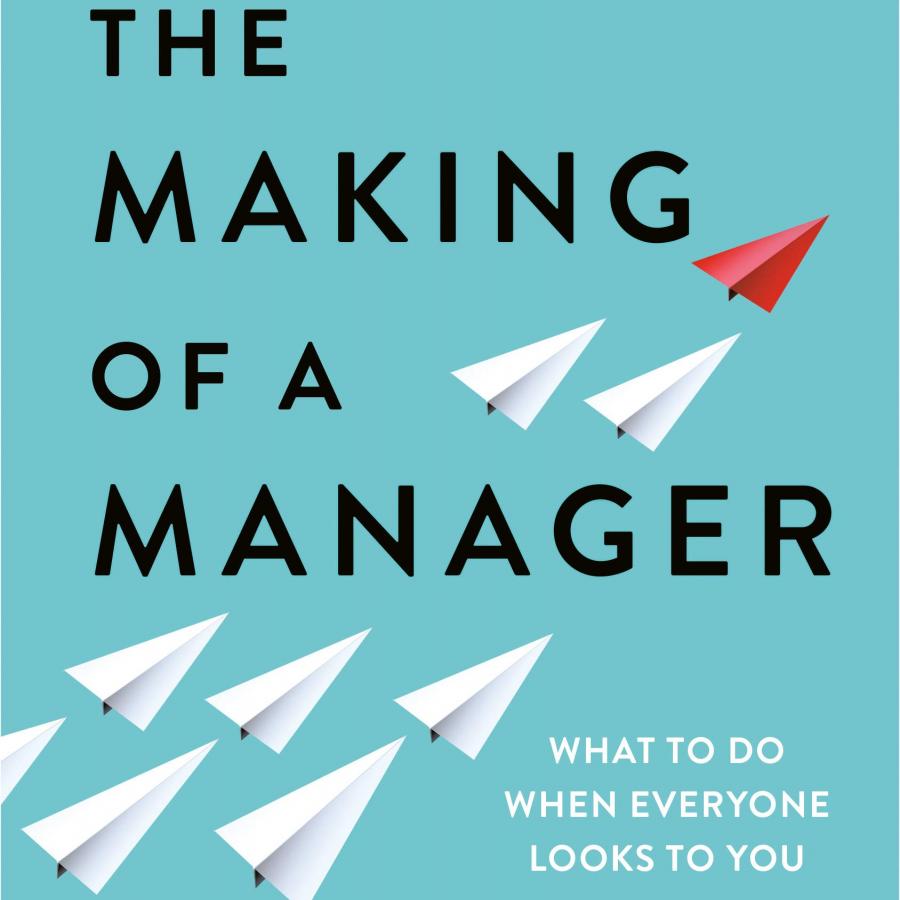 Great Read: The Making of a Manager: What to Do When Everyone Looks to You 