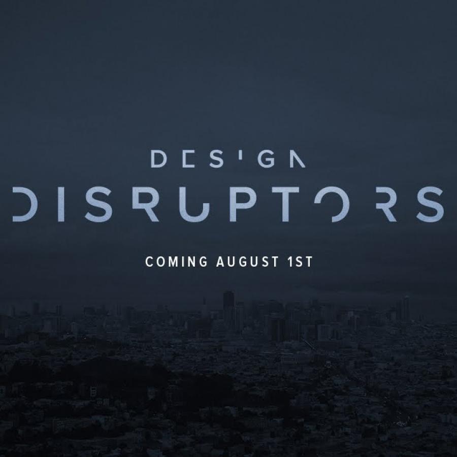 DESIGN DISRUPTORS: Coming to a Premiere near you!